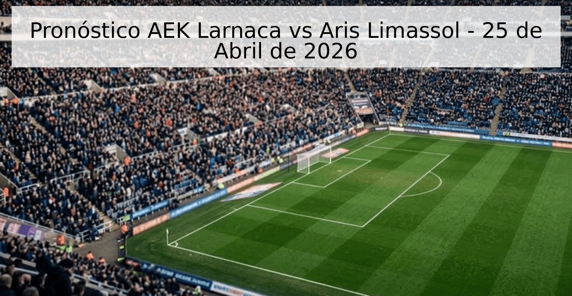 Pronóstico AEK Larnaca vs Aris Limassol - 25 de Abril de 2026 Pronóstico AEK Larnaca vs Aris Limassol - 25 de Abril de 2026