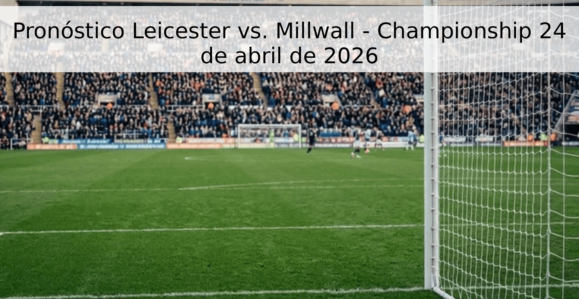 Pronóstico Leicester vs. Millwall - Championship 24 de abril de 2026 Pronóstico Leicester vs. Millwall - Championship 24 de abril de 2026