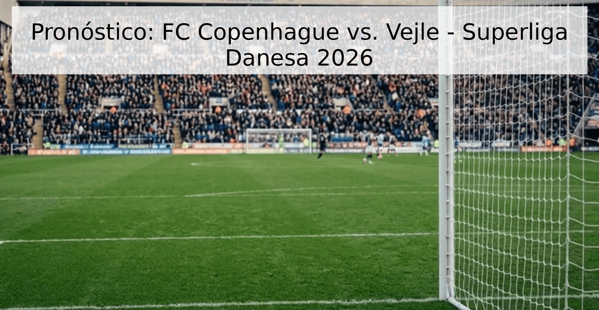 Pronóstico: FC Copenhague vs. Vejle - Superliga Danesa 2026