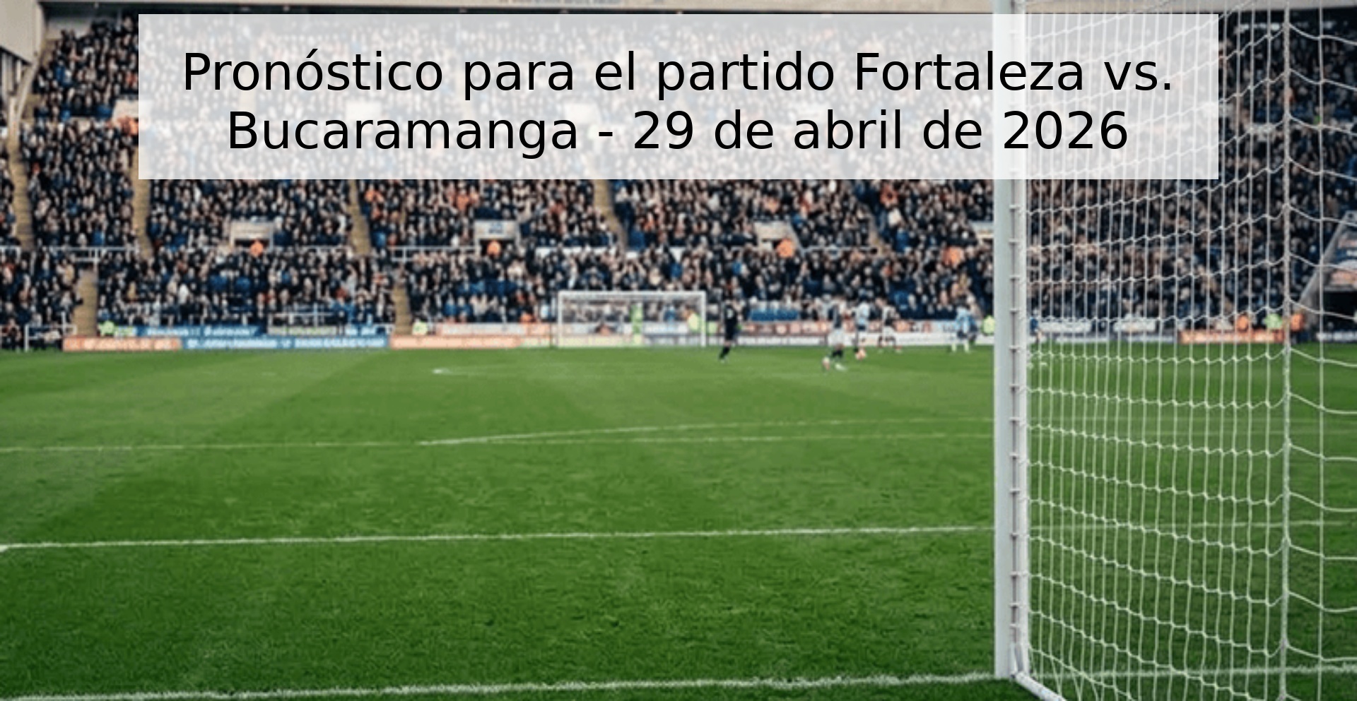 Pronóstico para el partido Fortaleza vs. Bucaramanga - 29 de abril de 2026