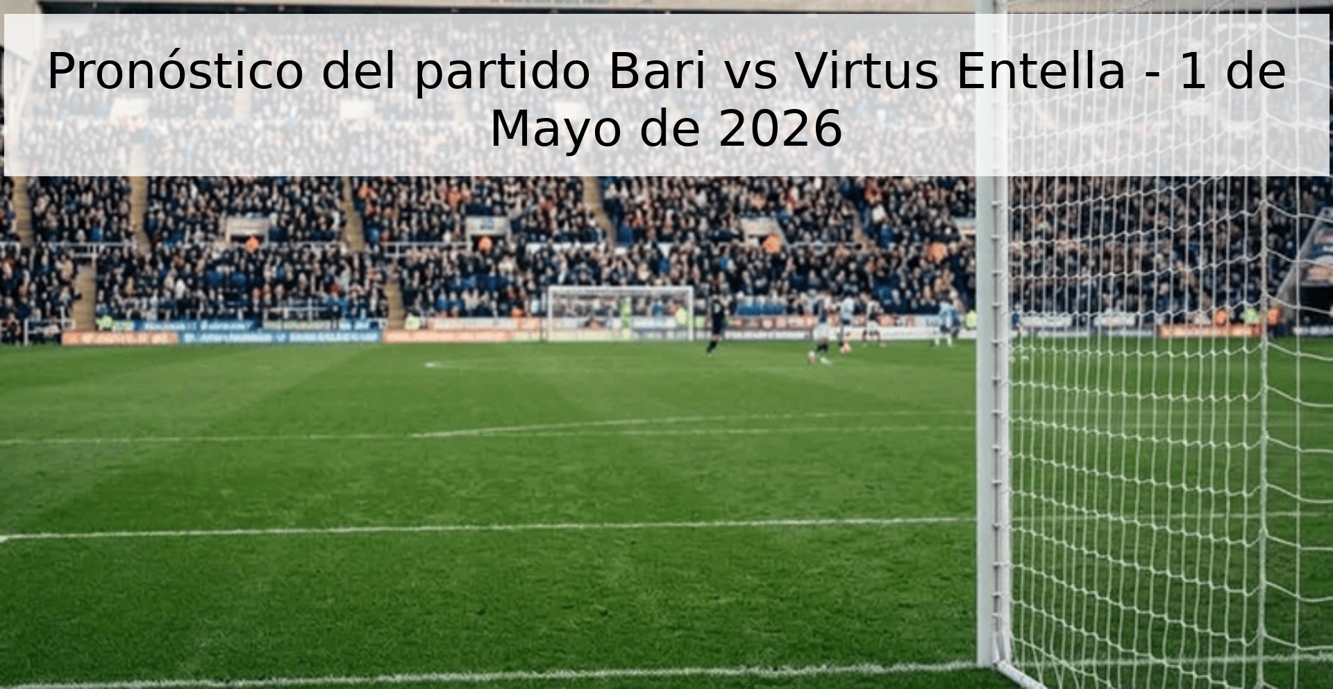 Pronóstico del partido Bari vs Virtus Entella - 1 de Mayo de 2026 Pronóstico del partido Bari vs Virtus Entella - 1 de Mayo de 2026