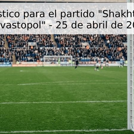 Pronóstico para el partido “Shakhtar” vs “Sevastopol” – 25 de abril de 2026
