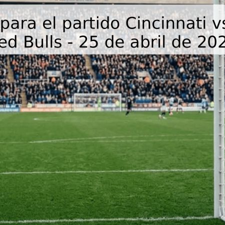 Pronóstico para el partido Cincinnati vs. New York Red Bulls – 25 de abril de 2026