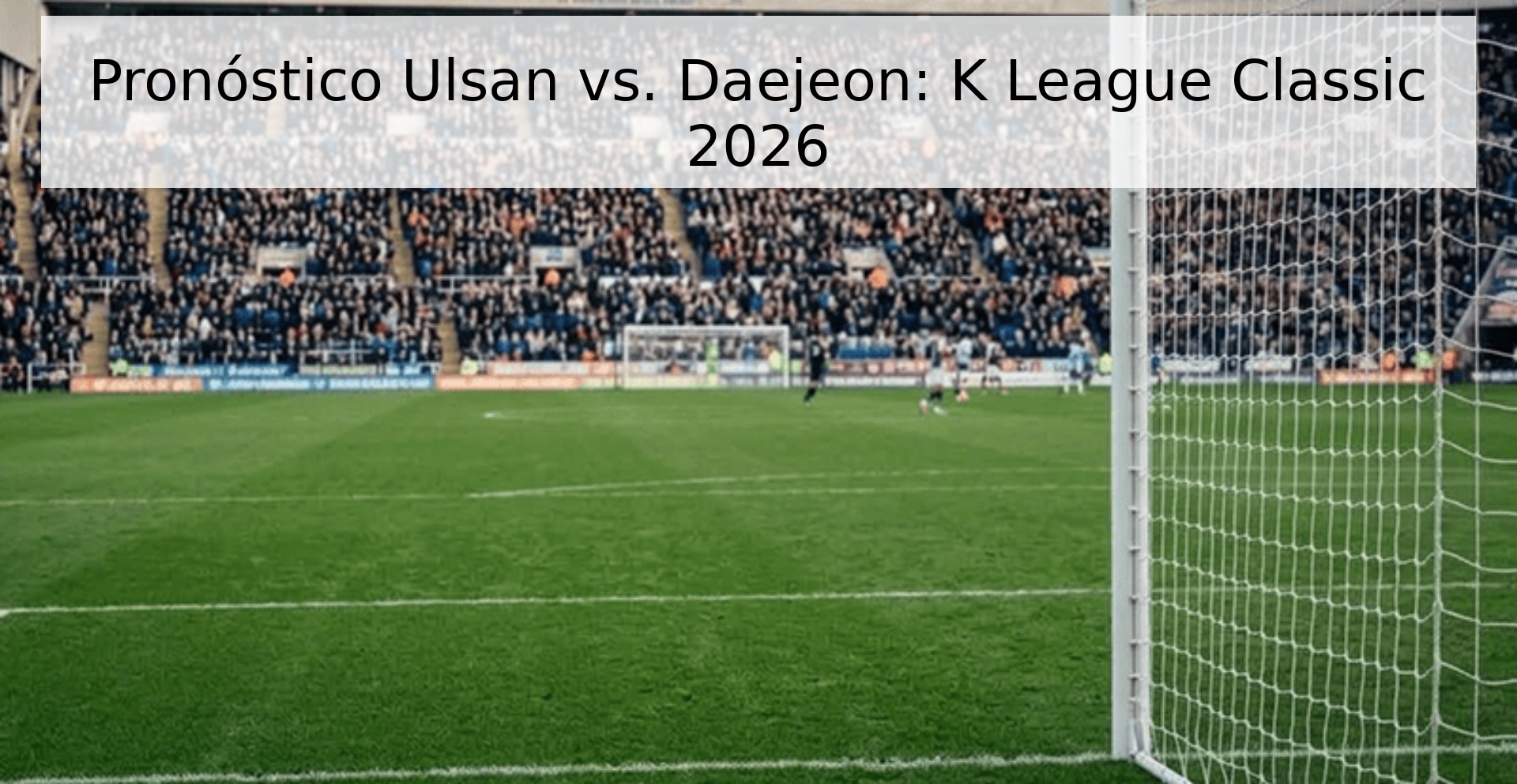 Pronóstico Ulsan vs. Daejeon: K League Classic 2026