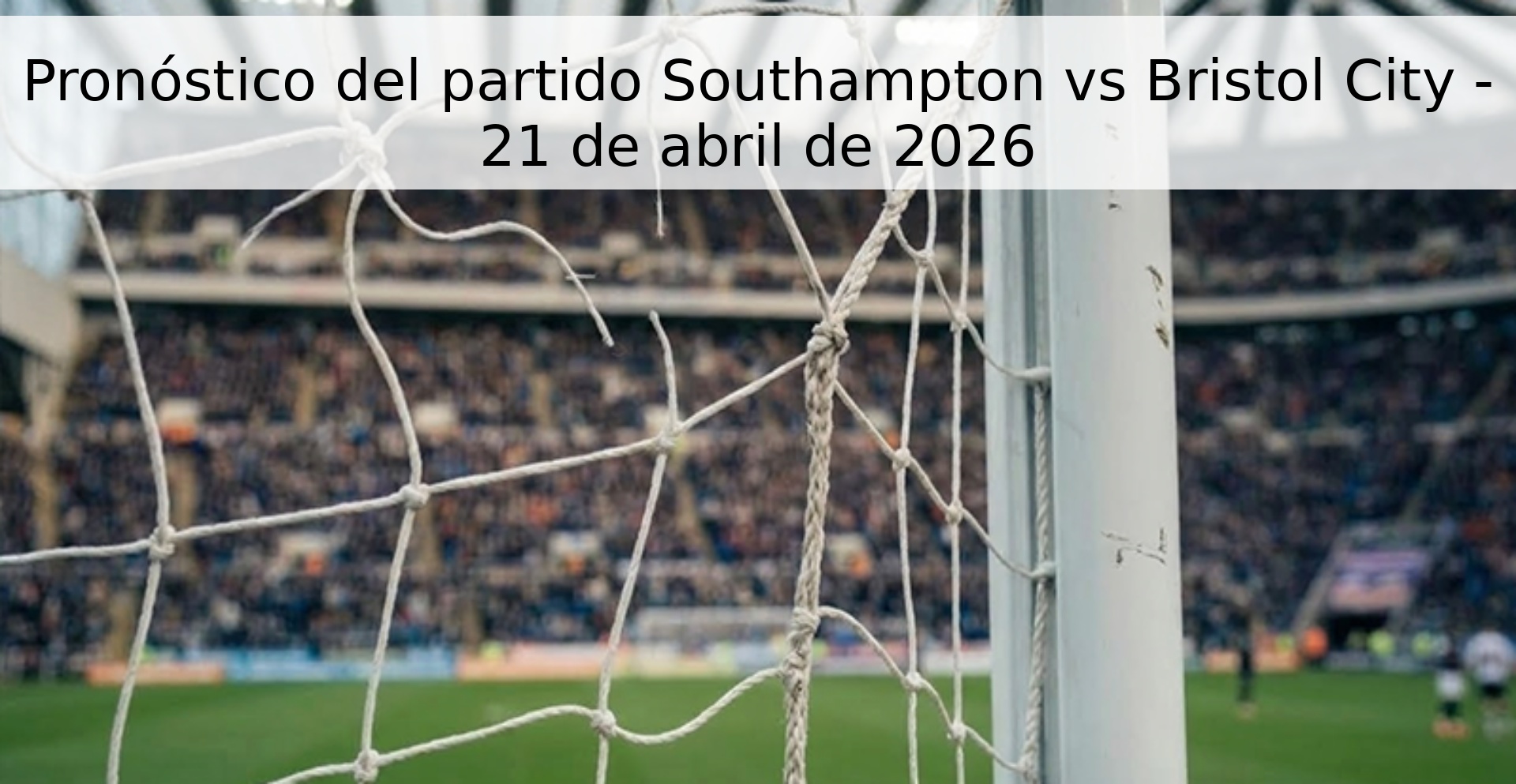 Pronóstico del partido Southampton vs Bristol City - 21 de abril de 2026