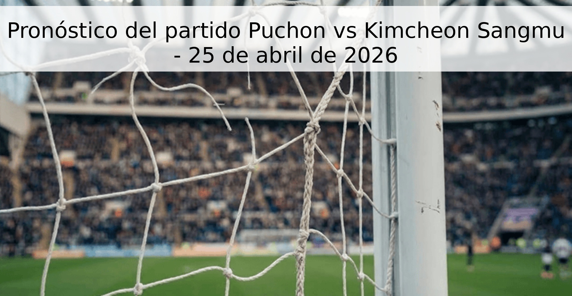 Pronóstico del partido Puchon vs Kimcheon Sangmu - 25 de abril de 2026 Pronóstico del partido Puchon vs Kimcheon Sangmu - 25 de abril de 2026