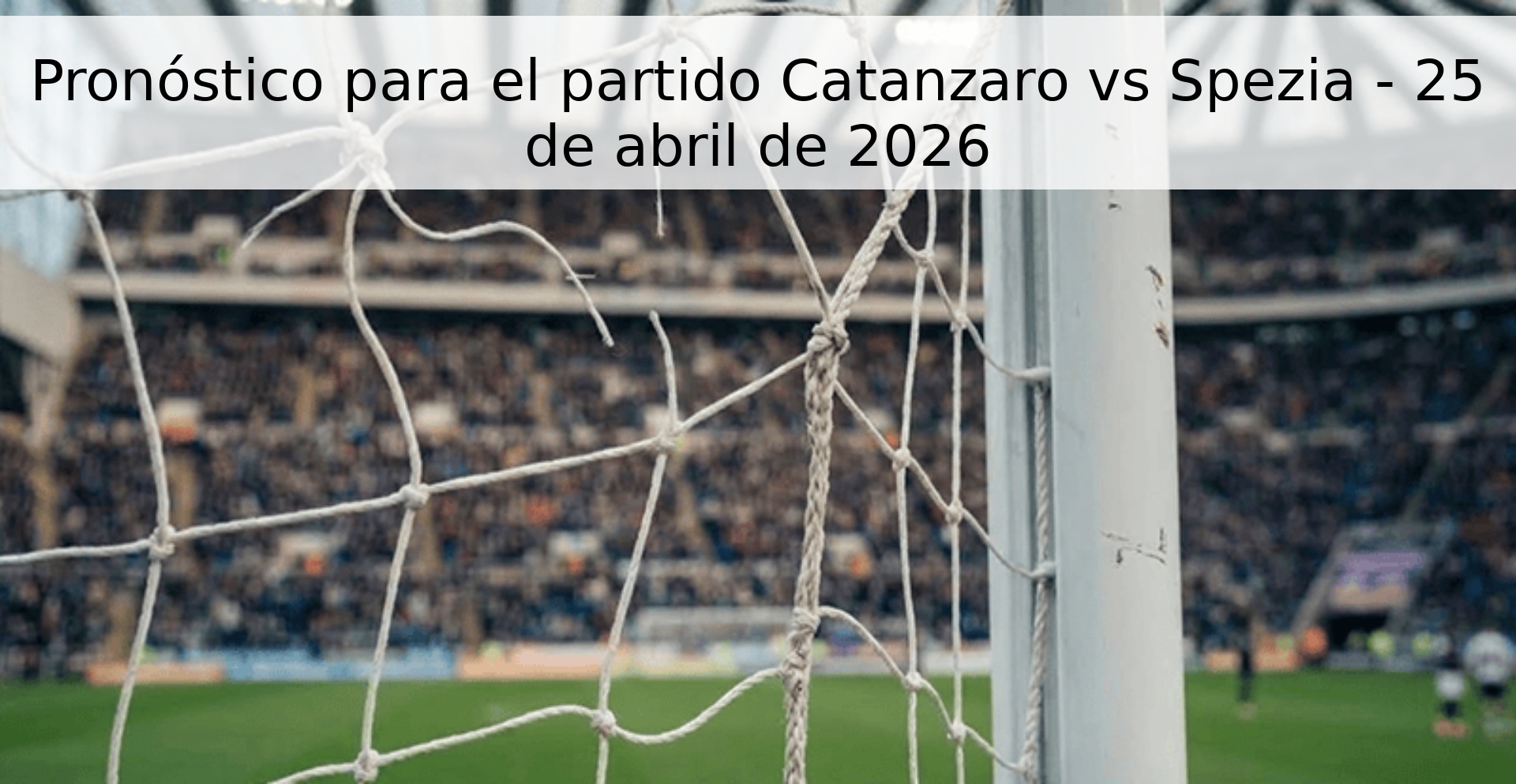 Pronóstico para el partido Catanzaro vs Spezia - 25 de abril de 2026