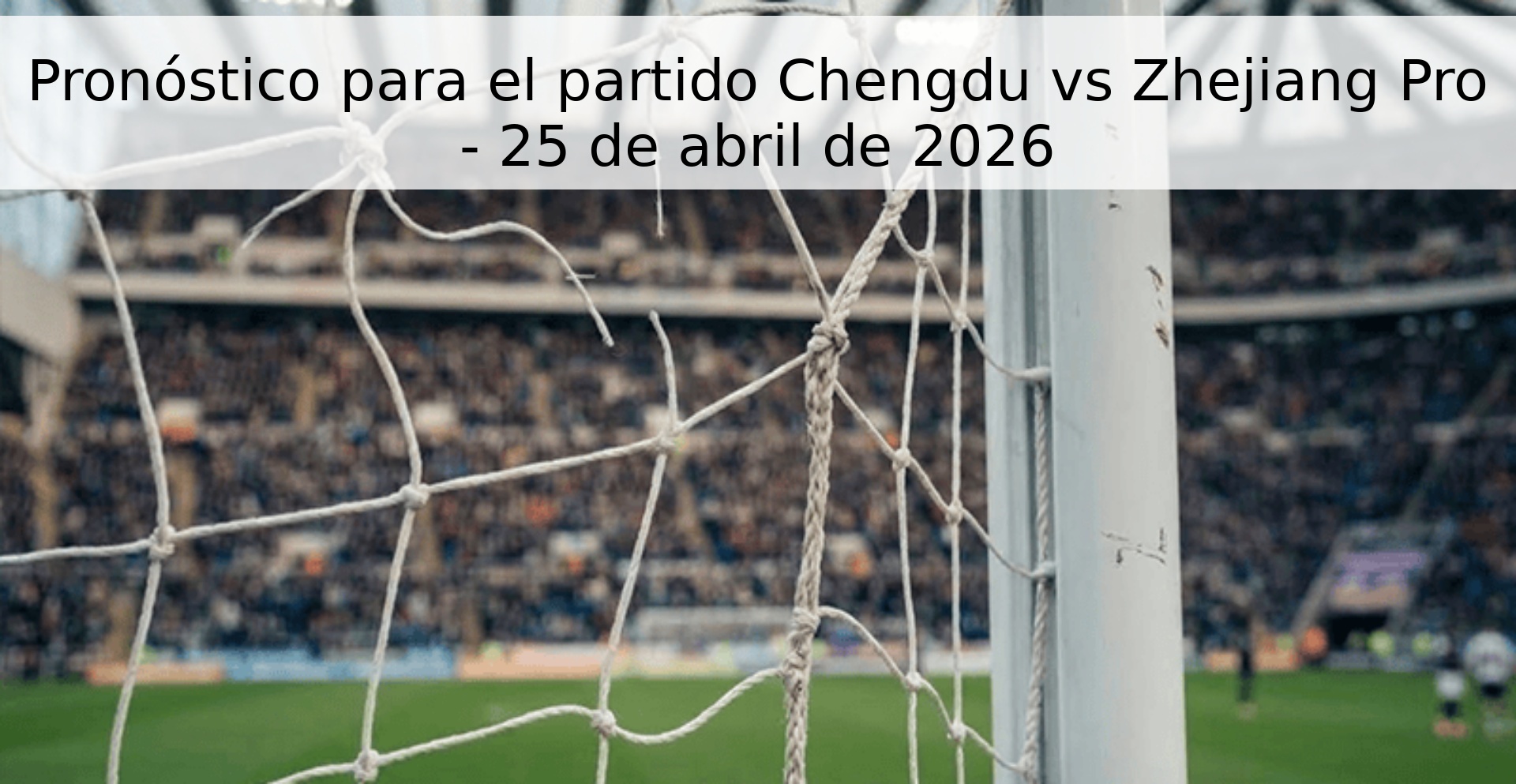 Pronóstico para el partido Chengdu vs Zhejiang Pro - 25 de abril de 2026 Pronóstico para el partido Chengdu vs Zhejiang Pro - 25 de abril de 2026