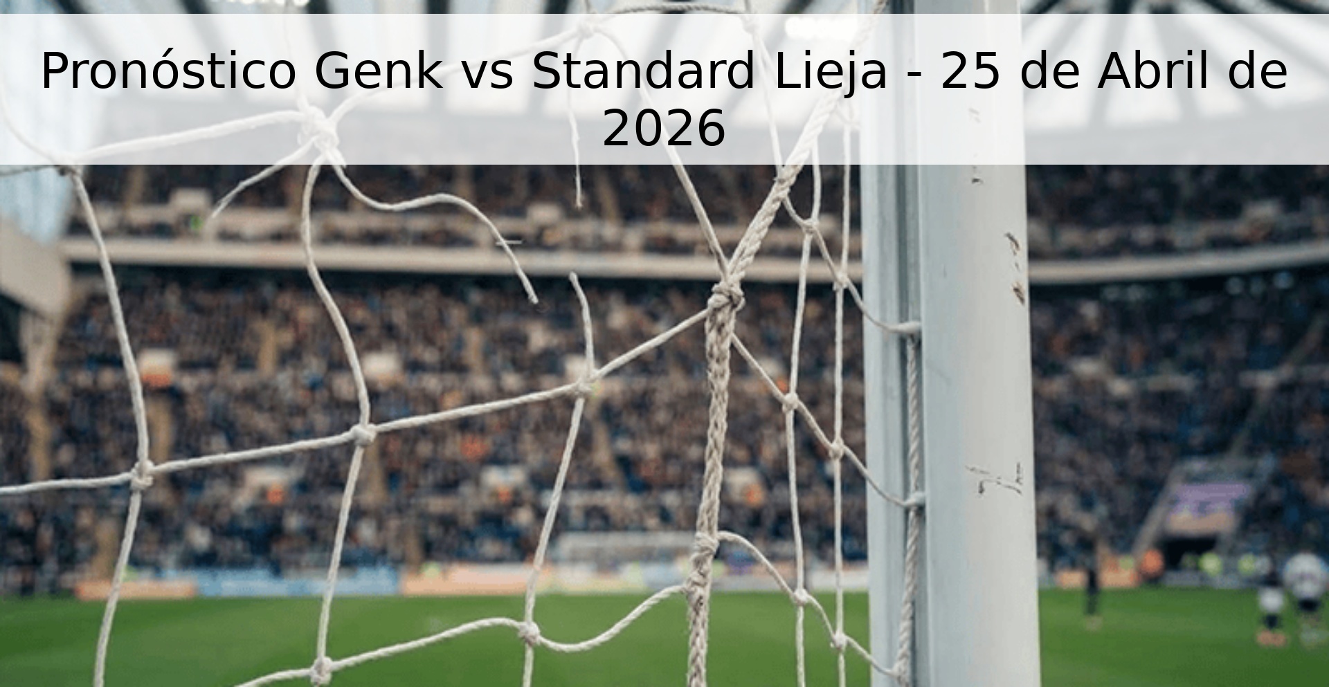 Pronóstico Genk vs Standard Lieja - 25 de Abril de 2026