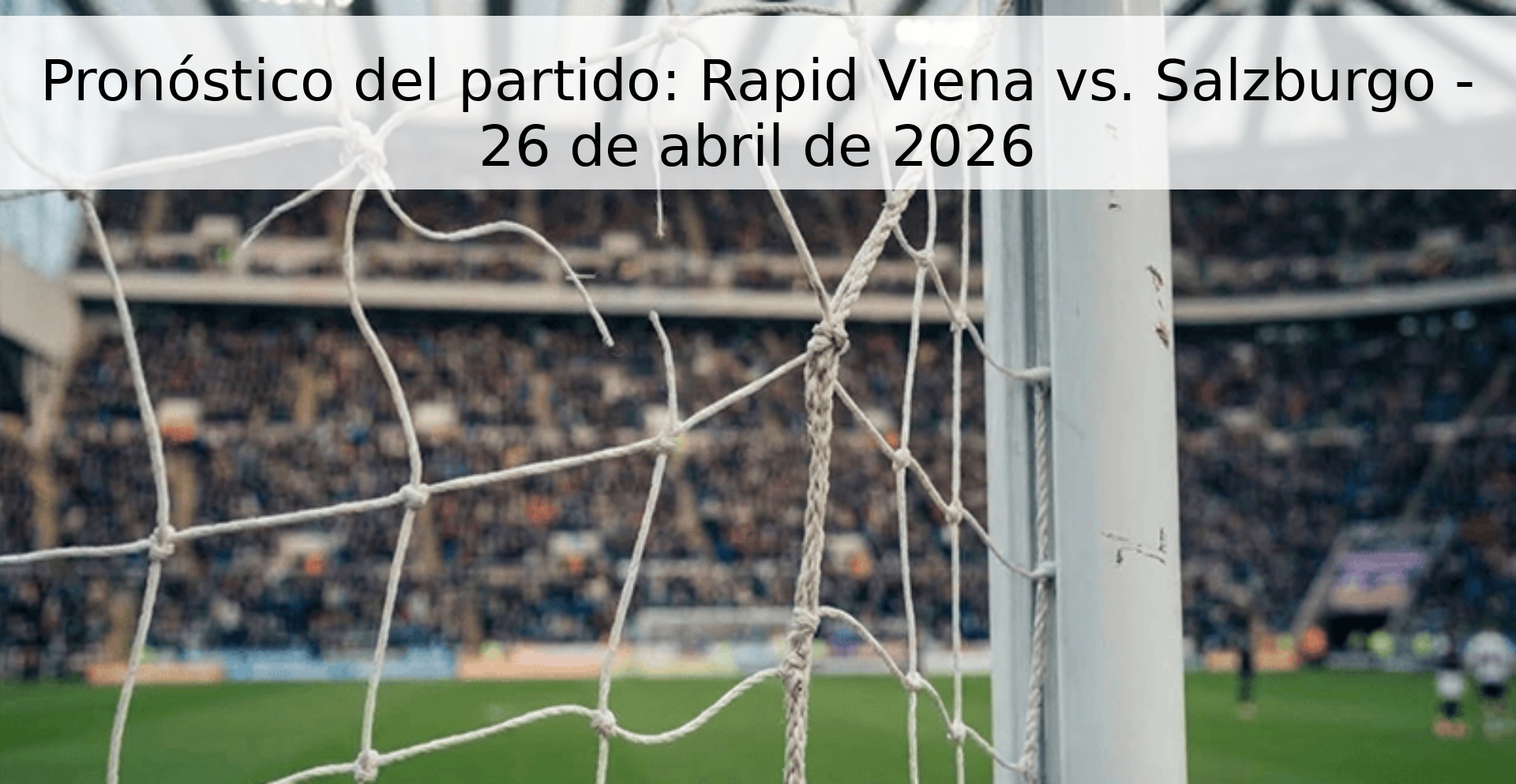 Pronóstico del partido: Rapid Viena vs. Salzburgo - 26 de abril de 2026 Pronóstico del partido: Rapid Viena vs. Salzburgo - 26 de abril de 2026