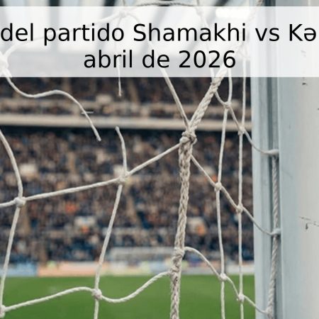 Pronóstico del partido Shamakhi vs Kəpəz – 26 de abril de 2026