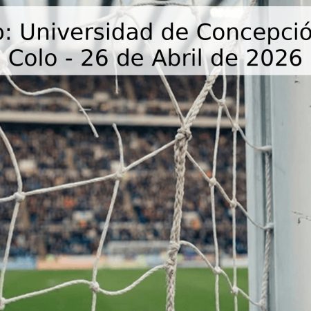 Pronóstico: Universidad de Concepción vs. Colo Colo – 26 de Abril de 2026