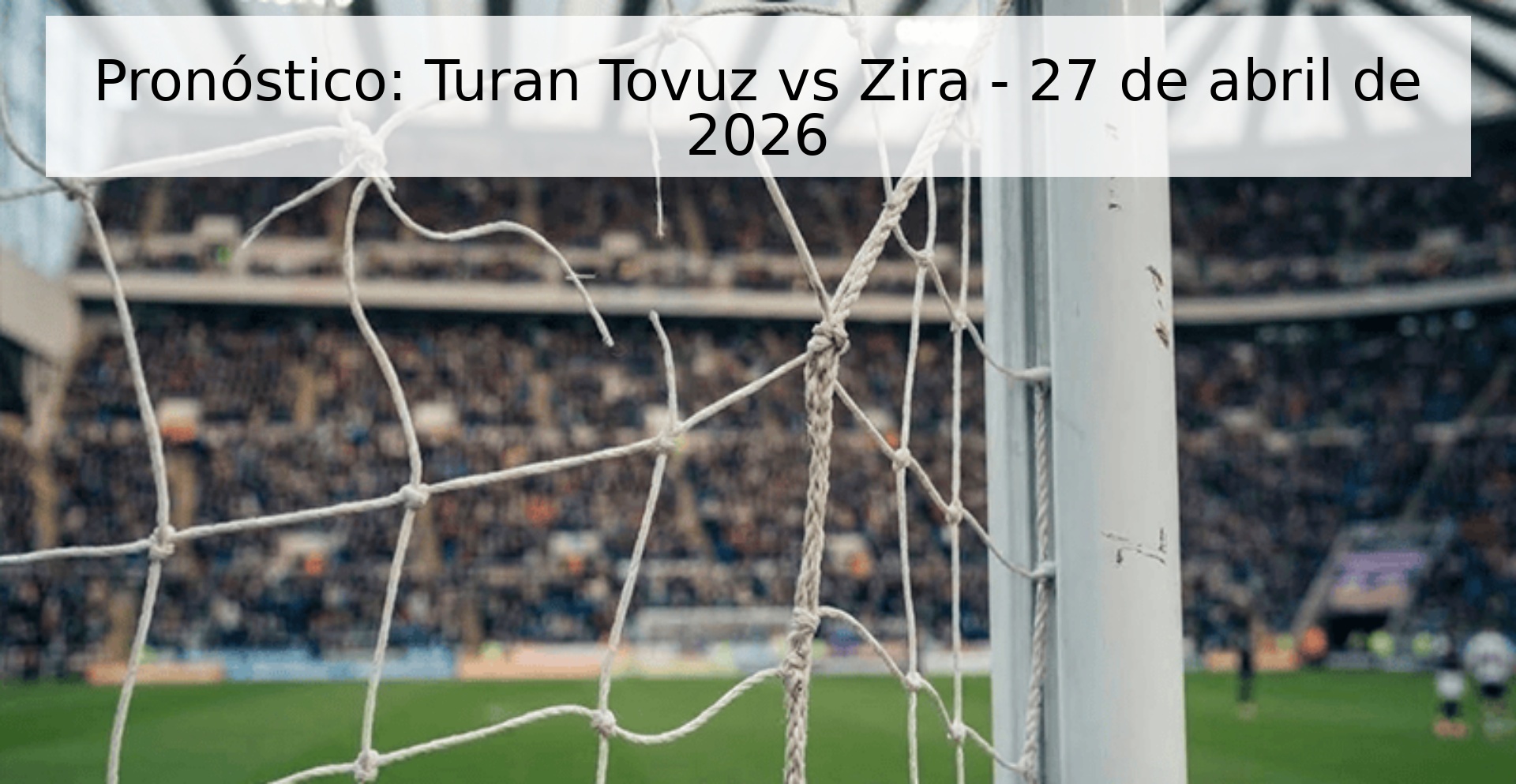 Pronóstico: Turan Tovuz vs Zira - 27 de abril de 2026 Pronóstico: Turan Tovuz vs Zira - 27 de abril de 2026