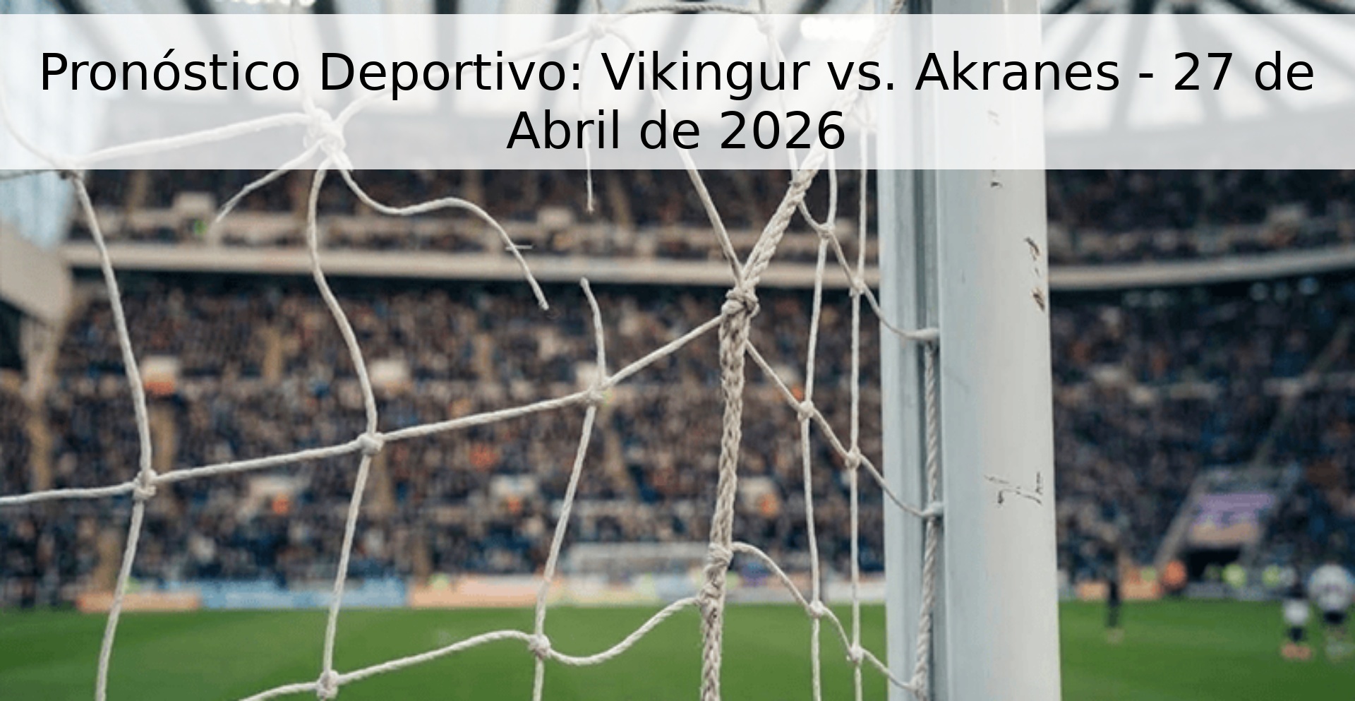 Pronóstico Deportivo: Vikingur vs. Akranes - 27 de Abril de 2026