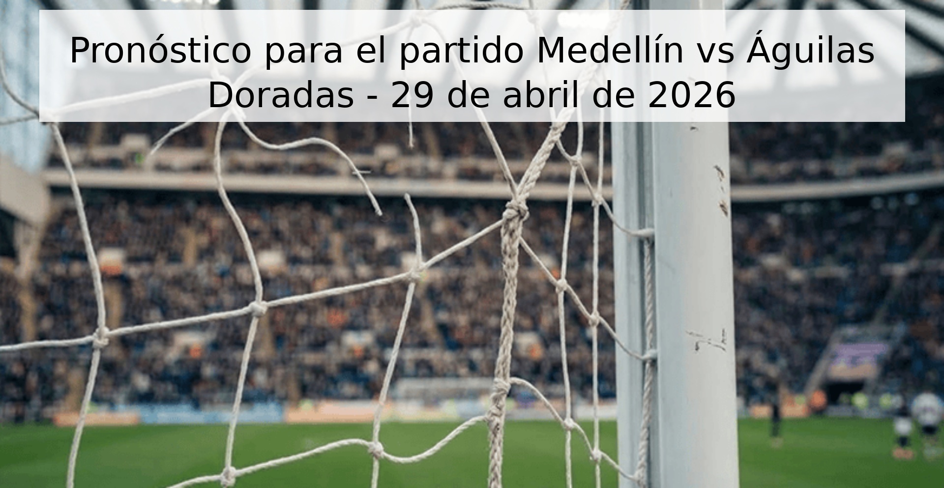 Pronóstico para el partido Medellín vs Águilas Doradas - 29 de abril de 2026 Pronóstico para el partido Medellín vs Águilas Doradas - 29 de abril de 2026