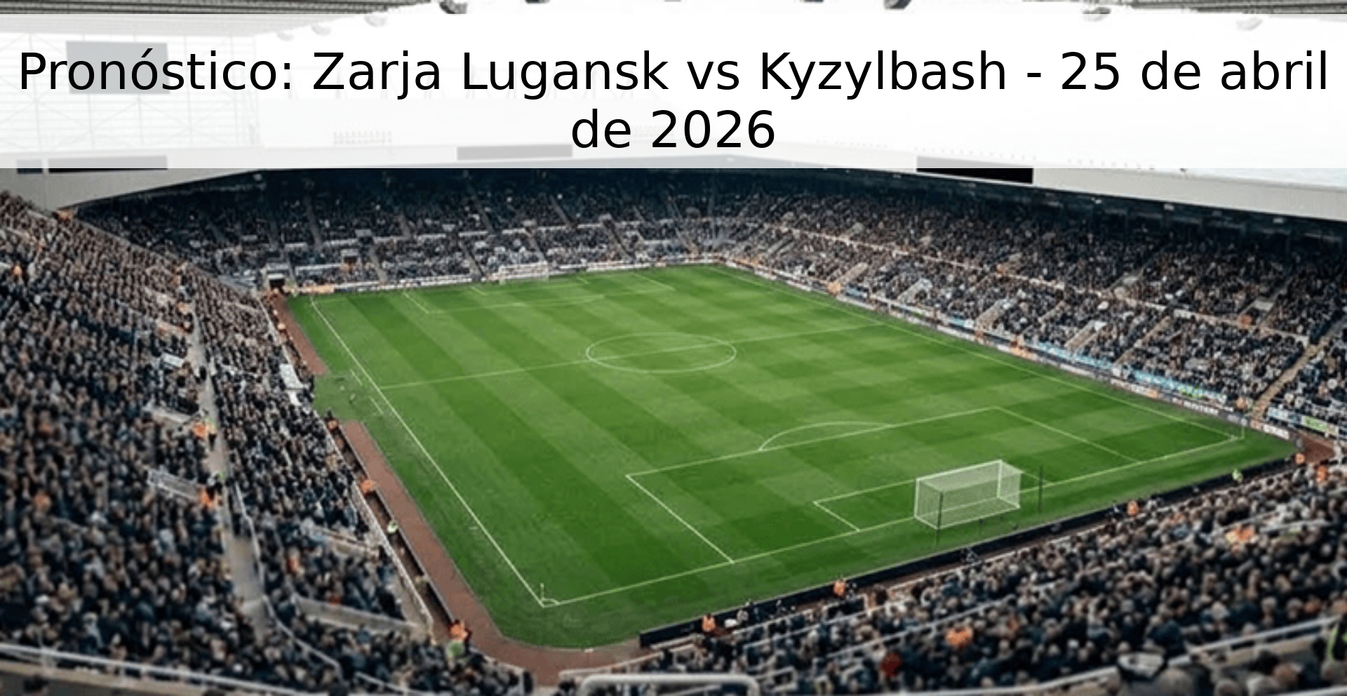 Pronóstico: Zarja Lugansk vs Kyzylbash - 25 de abril de 2026