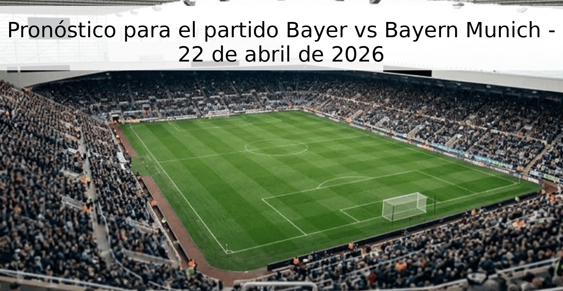 Pronóstico para el partido Bayer vs Bayern Munich - 22 de abril de 2026