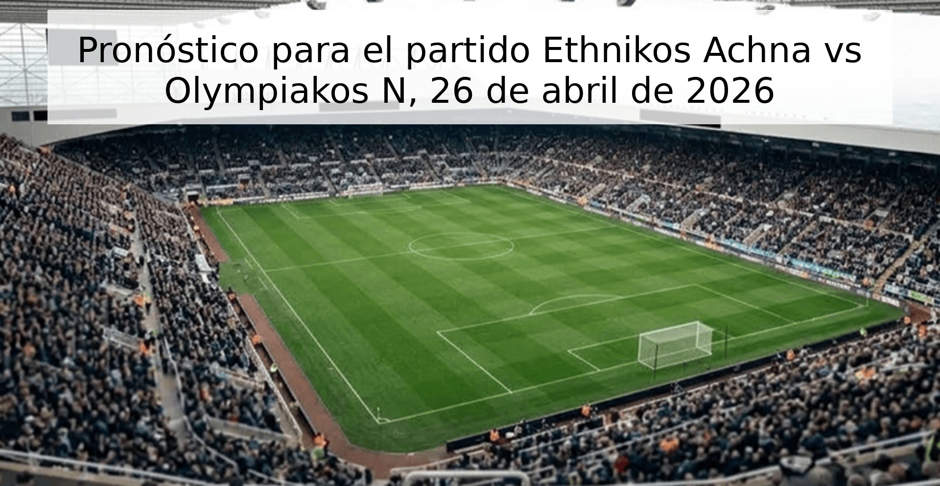 Pronóstico para el partido Ethnikos Achna vs Olympiakos N, 26 de abril de 2026