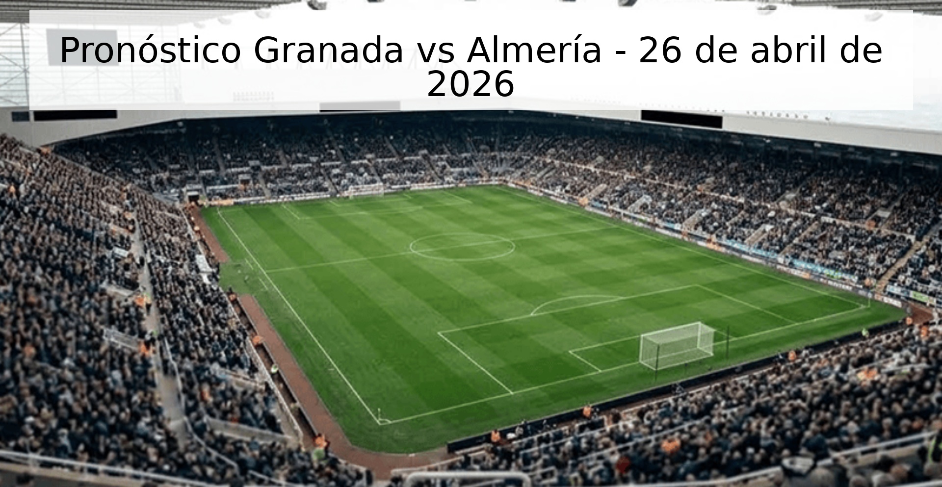 Pronóstico Granada vs Almería - 26 de abril de 2026