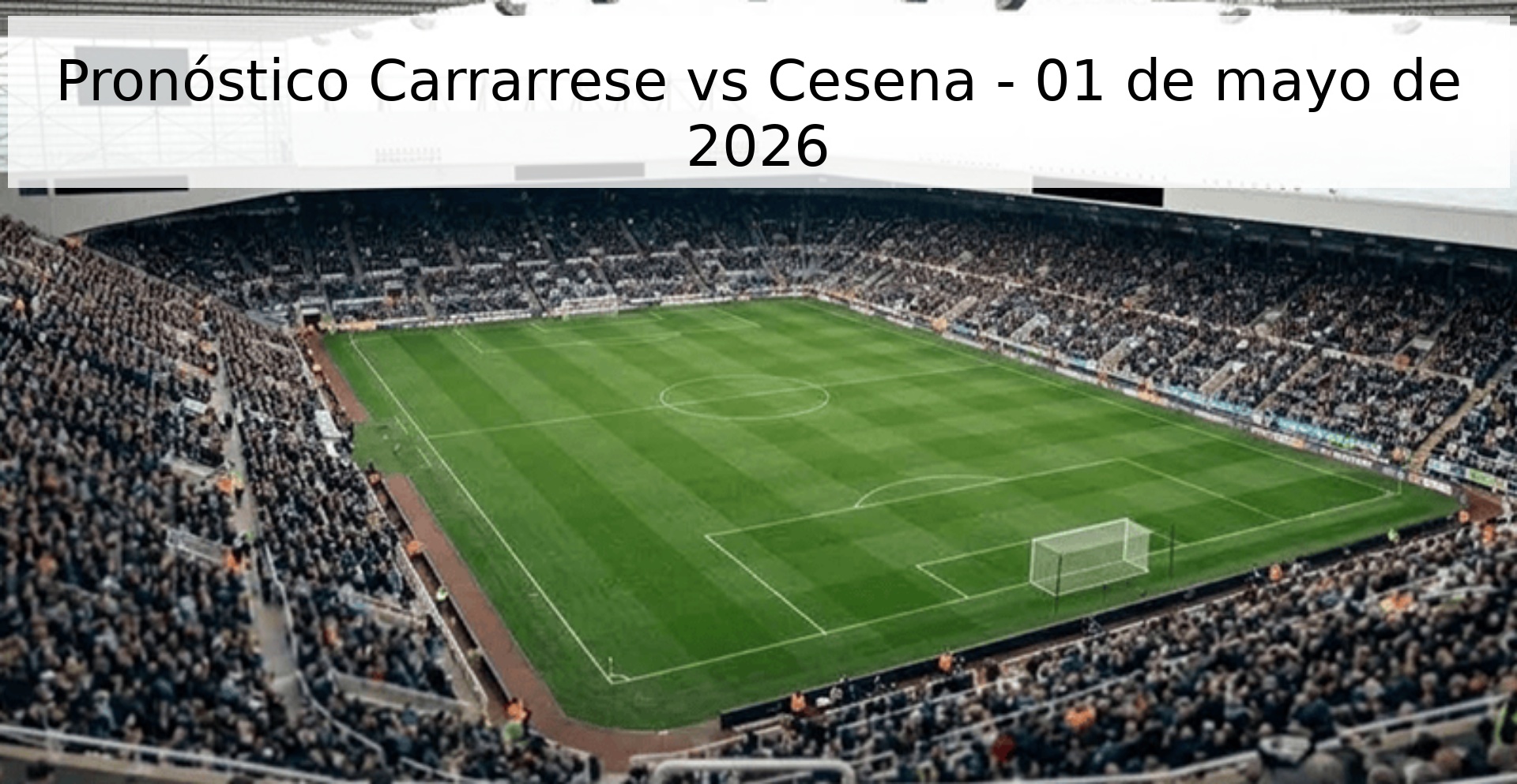Pronóstico Carrarrese vs Cesena - 01 de mayo de 2026