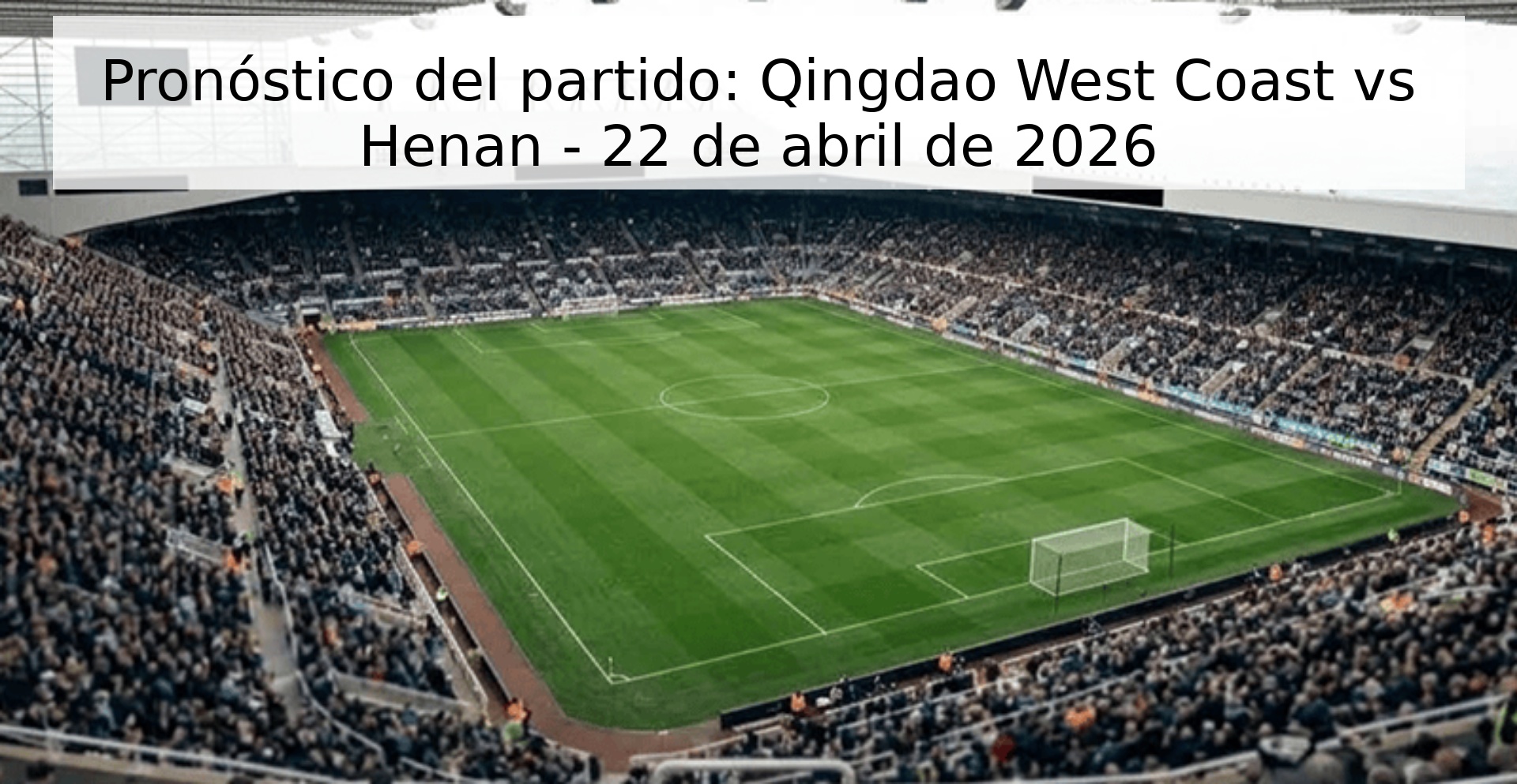 Pronóstico del partido: Qingdao West Coast vs Henan - 22 de abril de 2026 Pronóstico del partido: Qingdao West Coast vs Henan - 22 de abril de 2026