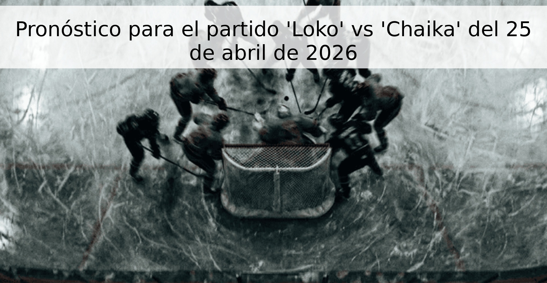 Pronóstico para el partido 'Loko' vs 'Chaika' del 25 de abril de 2026 Pronóstico para el partido 'Loko' vs 'Chaika' del 25 de abril de 2026