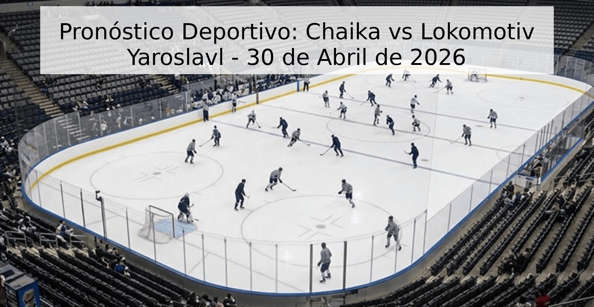 Pronóstico Deportivo: Chaika vs Lokomotiv Yaroslavl - 30 de Abril de 2026