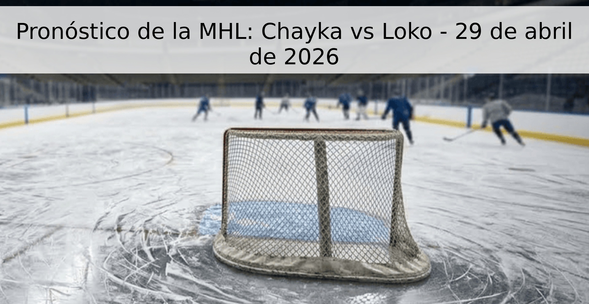Pronóstico de la MHL: Chayka vs Loko - 29 de abril de 2026 Pronóstico de la MHL: Chayka vs Loko - 29 de abril de 2026