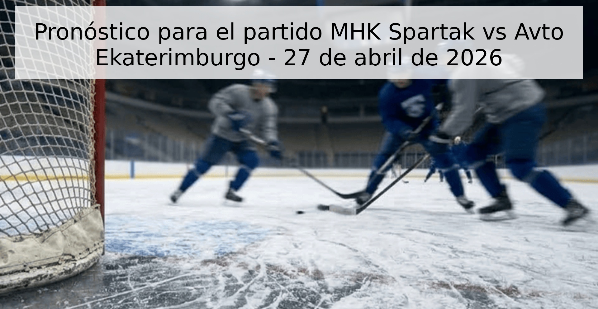 Pronóstico para el partido MHK Spartak vs Avto Ekaterimburgo - 27 de abril de 2026