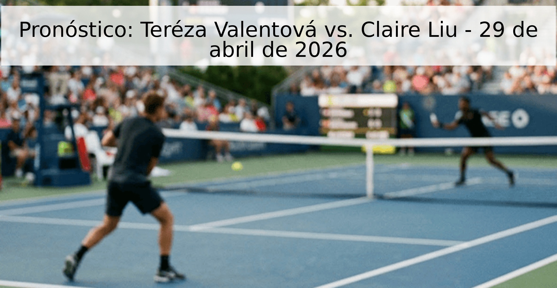 Pronóstico: Teréza Valentová vs. Claire Liu - 29 de abril de 2026 Pronóstico: Teréza Valentová vs. Claire Liu - 29 de abril de 2026