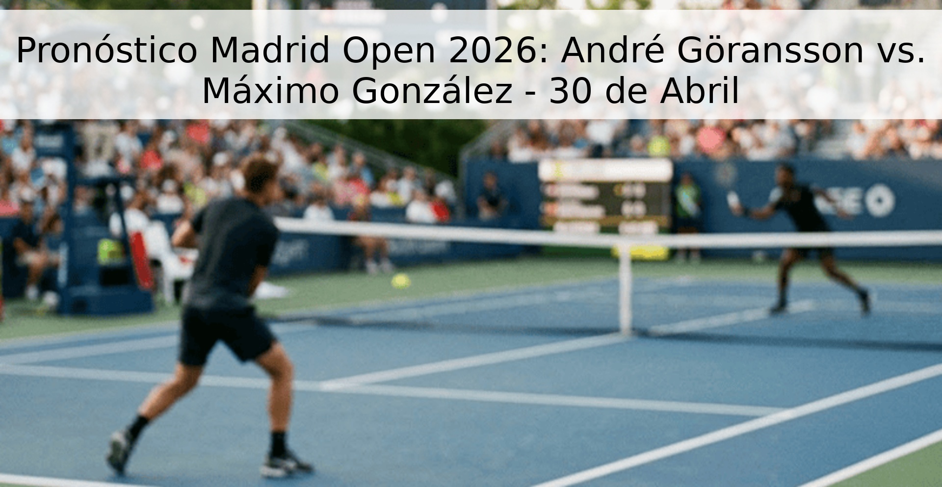 Pronóstico Madrid Open 2026: André Göransson vs. Máximo González - 30 de Abril