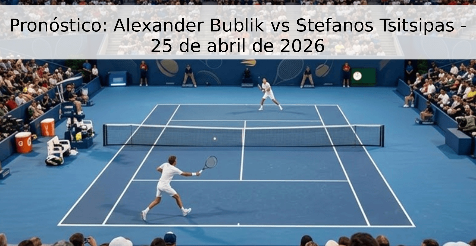 Pronóstico: Alexander Bublik vs Stefanos Tsitsipas - 25 de abril de 2026 Pronóstico: Alexander Bublik vs Stefanos Tsitsipas - 25 de abril de 2026