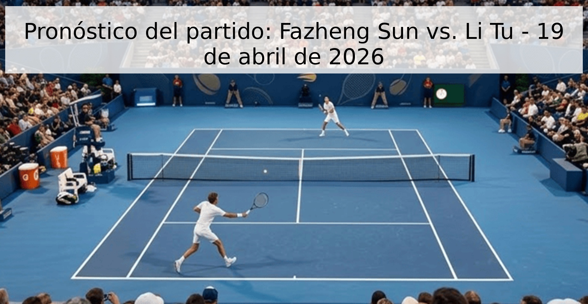 Pronóstico del partido: Fazheng Sun vs. Li Tu - 19 de abril de 2026