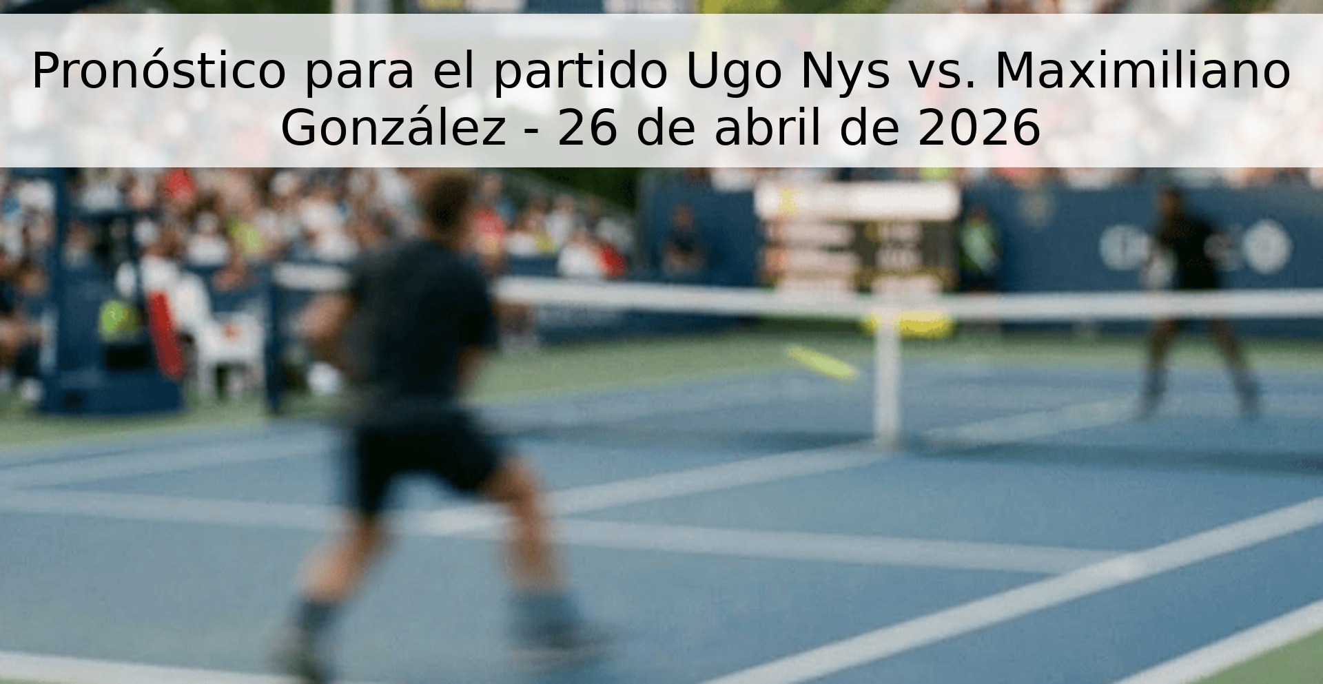 Pronóstico para el partido Ugo Nys vs. Maximiliano González - 26 de abril de 2026 Pronóstico para el partido Ugo Nys vs. Maximiliano González - 26 de abril de 2026