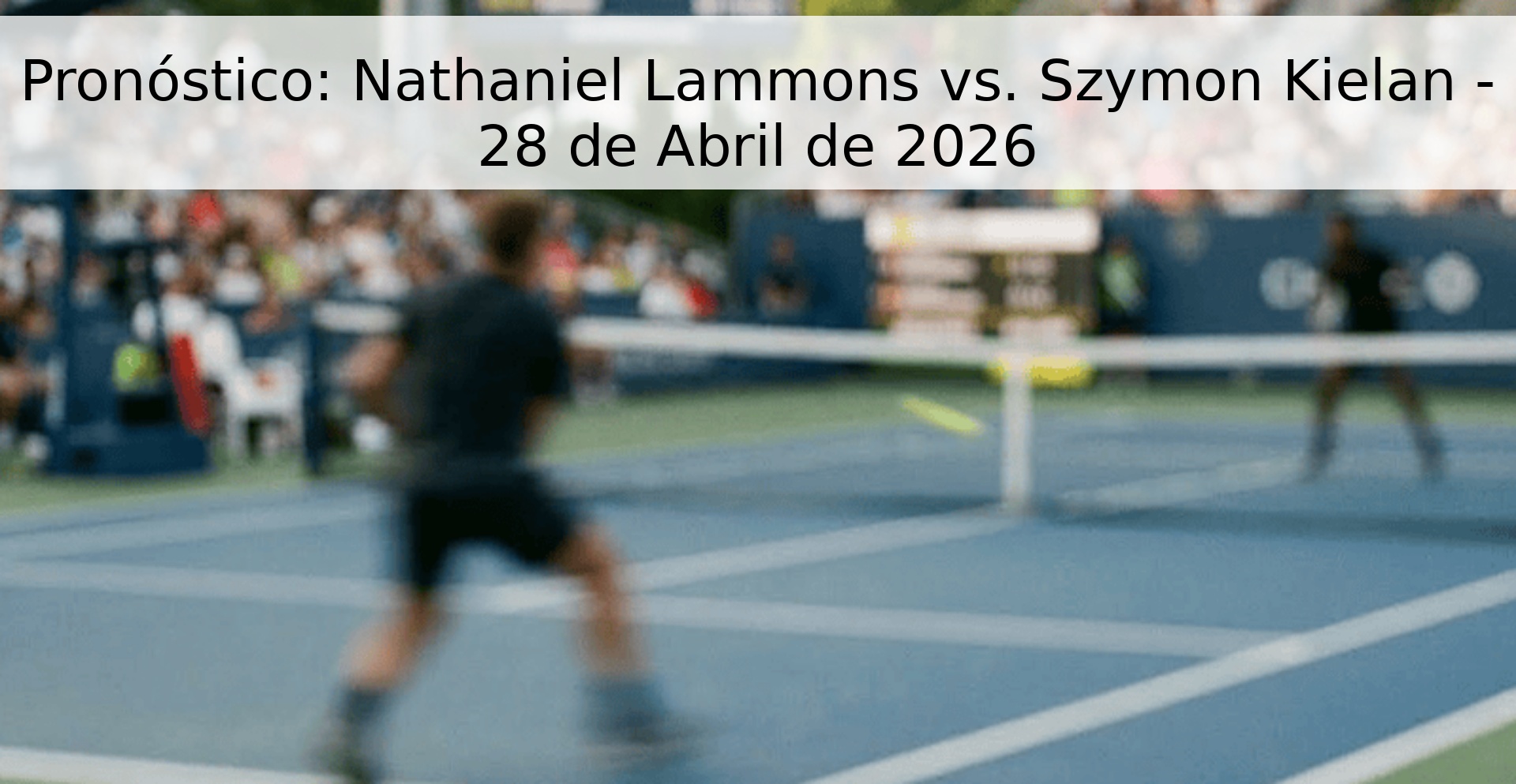 Pronóstico: Nathaniel Lammons vs. Szymon Kielan - 28 de Abril de 2026