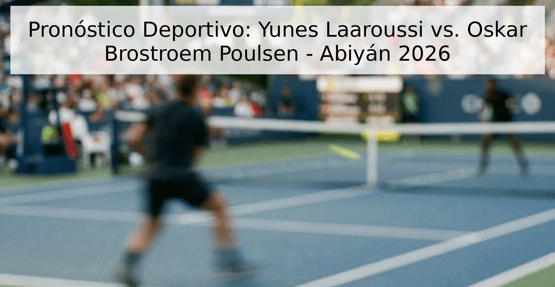 Pronóstico Deportivo: Yunes Laaroussi vs. Oskar Brostroem Poulsen - Abiyán 2026 Pronóstico Deportivo: Yunes Laaroussi vs. Oskar Brostroem Poulsen - Abiyán 2026