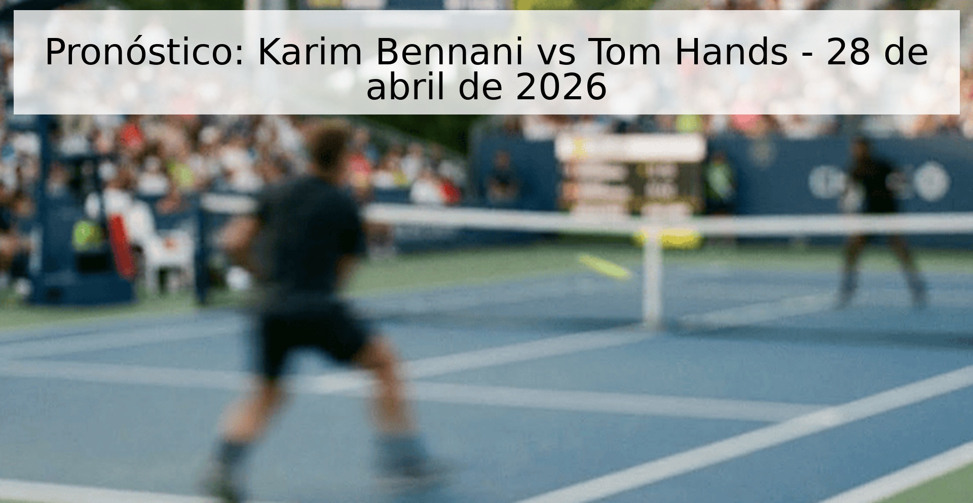 Pronóstico: Karim Bennani vs Tom Hands - 28 de abril de 2026