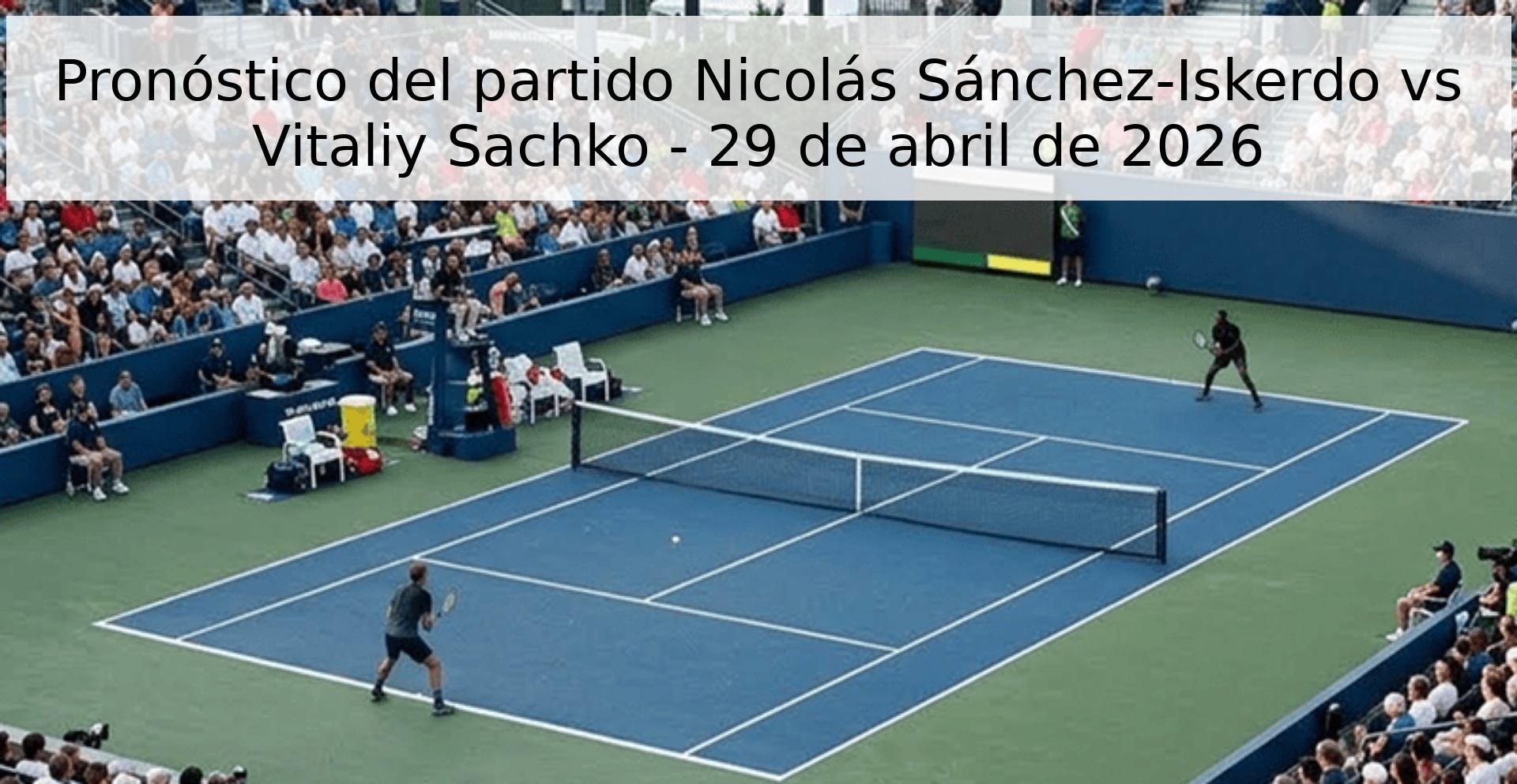Pronóstico del partido Nicolás Sánchez-Iskerdo vs Vitaliy Sachko - 29 de abril de 2026 Pronóstico del partido Nicolás Sánchez-Iskerdo vs Vitaliy Sachko - 29 de abril de 2026