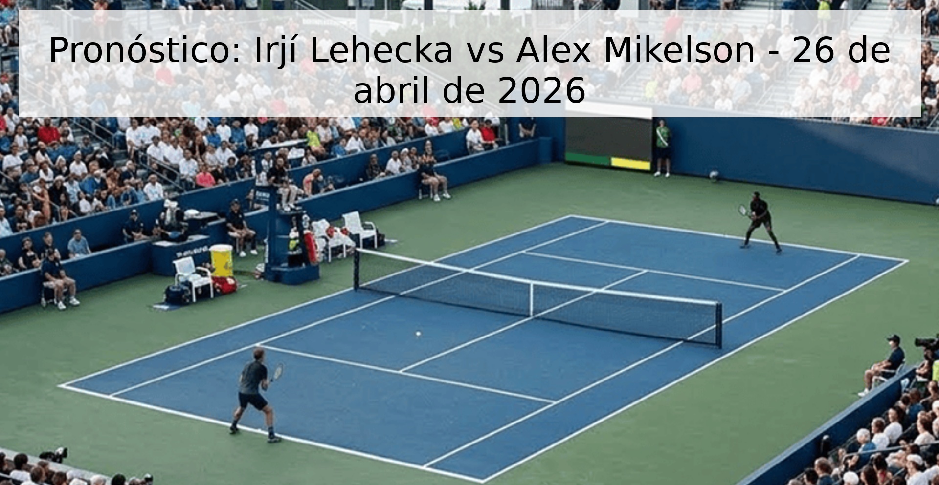 Pronóstico: Irjí Lehecka vs Alex Mikelson - 26 de abril de 2026