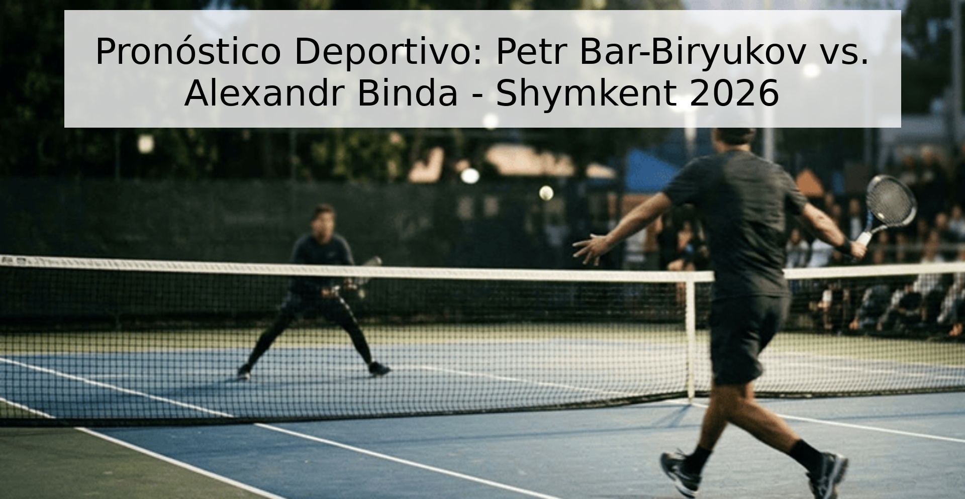 Pronóstico Deportivo: Petr Bar-Biryukov vs. Alexandr Binda - Shymkent 2026