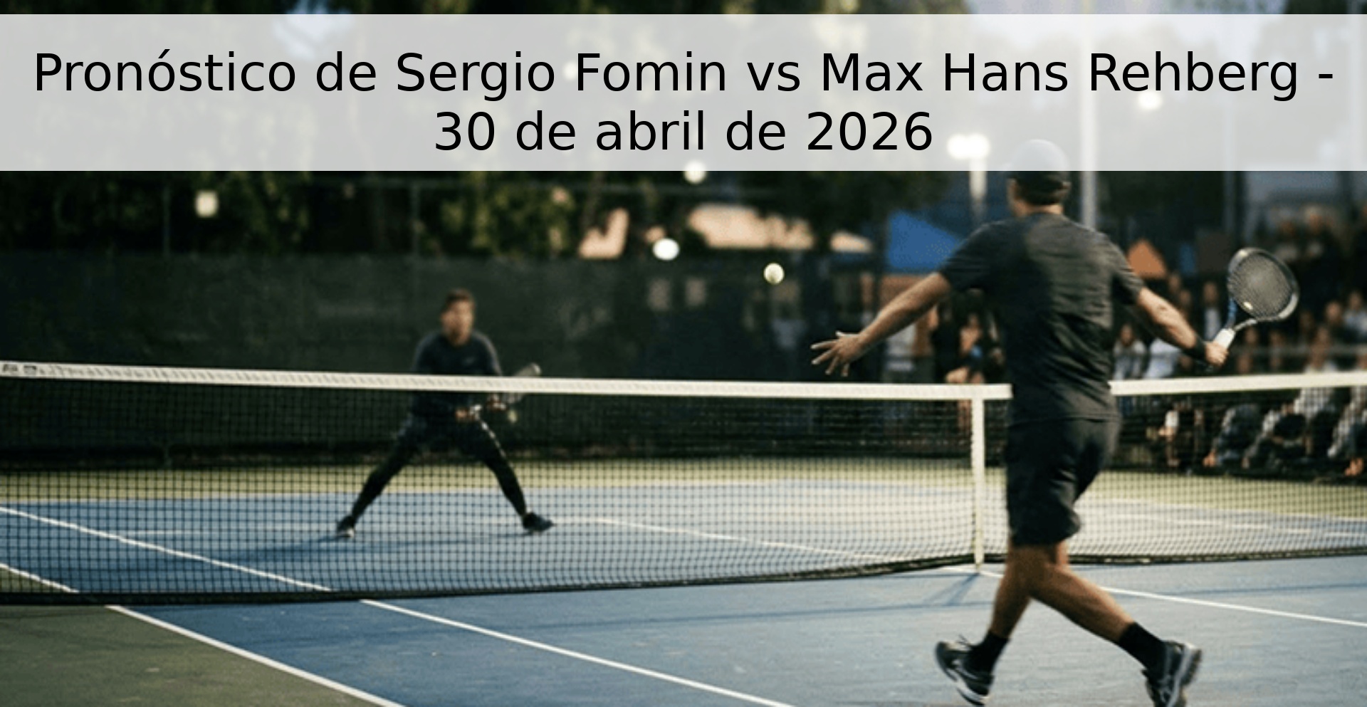 Pronóstico de Sergio Fomin vs Max Hans Rehberg - 30 de abril de 2026 Pronóstico de Sergio Fomin vs Max Hans Rehberg - 30 de abril de 2026
