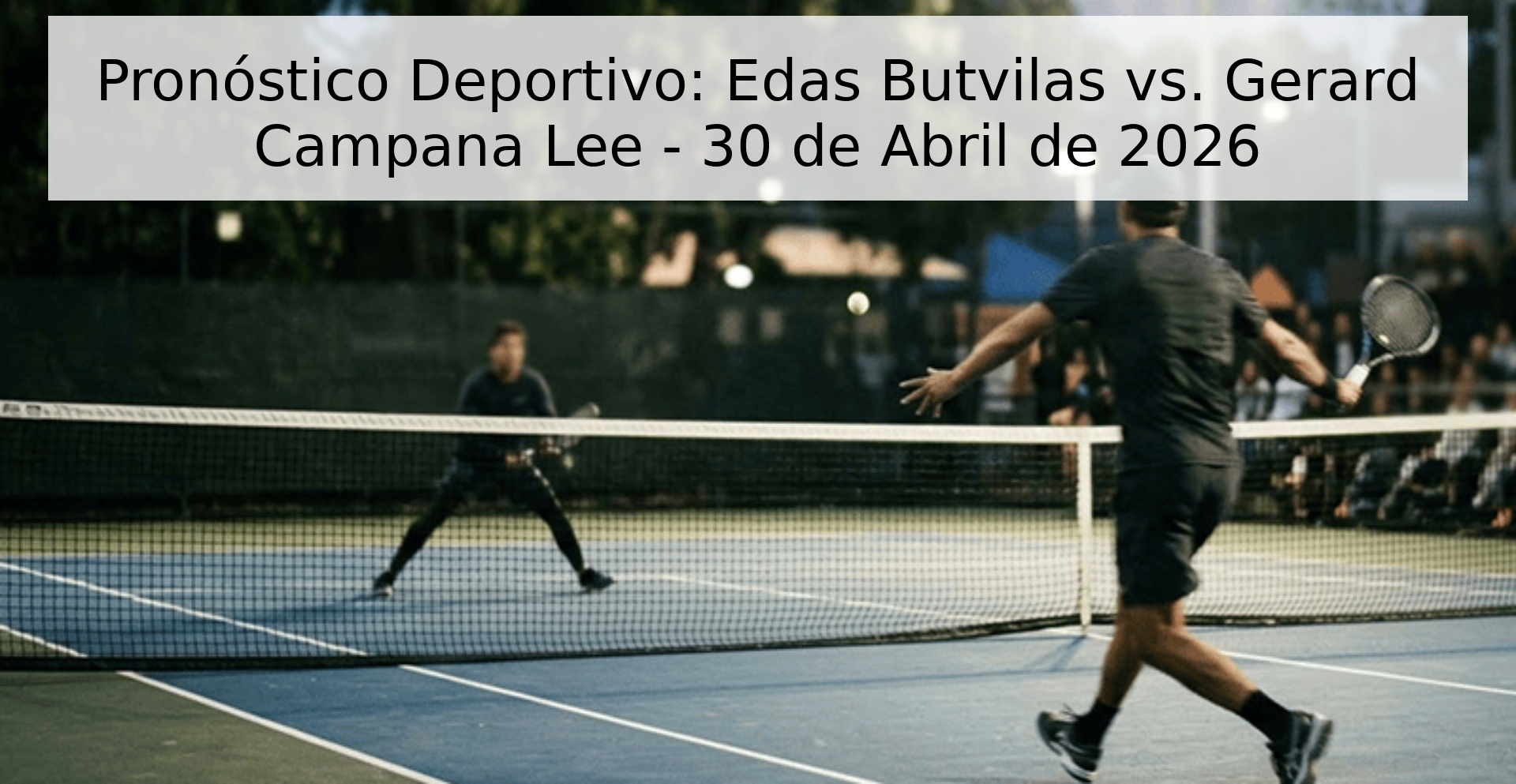Pronóstico Deportivo: Edas Butvilas vs. Gerard Campana Lee - 30 de Abril de 2026