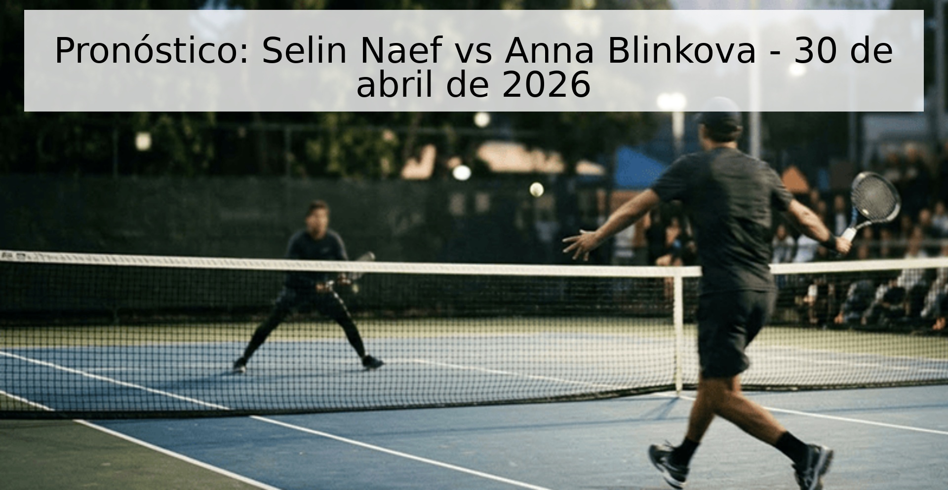 Pronóstico: Selin Naef vs Anna Blinkova - 30 de abril de 2026 Pronóstico: Selin Naef vs Anna Blinkova - 30 de abril de 2026