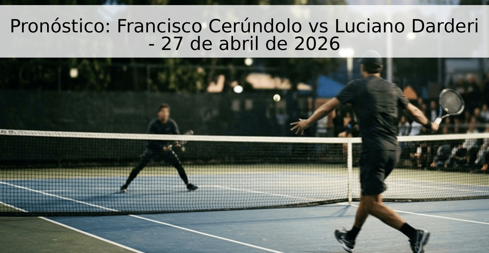 Pronóstico: Francisco Cerúndolo vs Luciano Darderi - 27 de abril de 2026