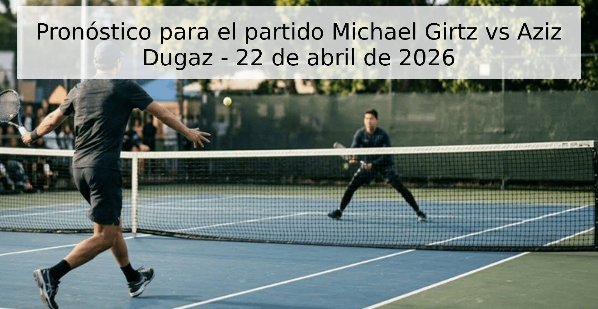 Pronóstico para el partido Michael Girtz vs Aziz Dugaz - 22 de abril de 2026 Pronóstico para el partido Michael Girtz vs Aziz Dugaz - 22 de abril de 2026