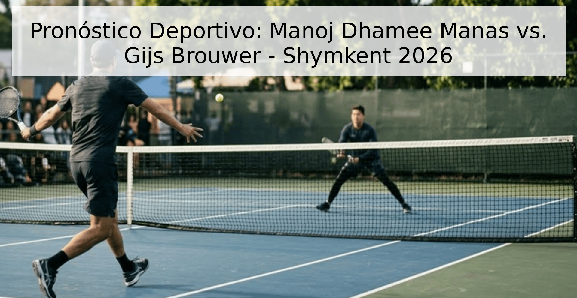 Pronóstico Deportivo: Manoj Dhamee Manas vs. Gijs Brouwer - Shymkent 2026 Pronóstico Deportivo: Manoj Dhamee Manas vs. Gijs Brouwer - Shymkent 2026