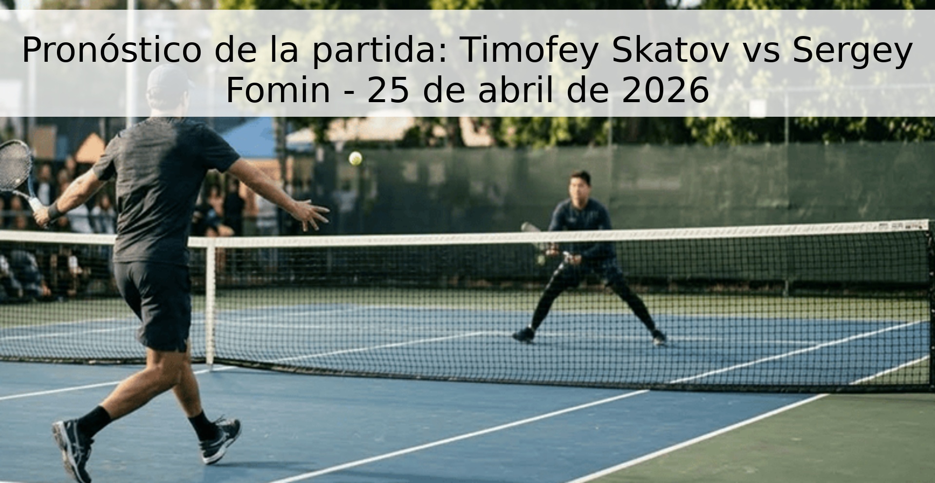 Pronóstico de la partida: Timofey Skatov vs Sergey Fomin - 25 de abril de 2026 Pronóstico de la partida: Timofey Skatov vs Sergey Fomin - 25 de abril de 2026