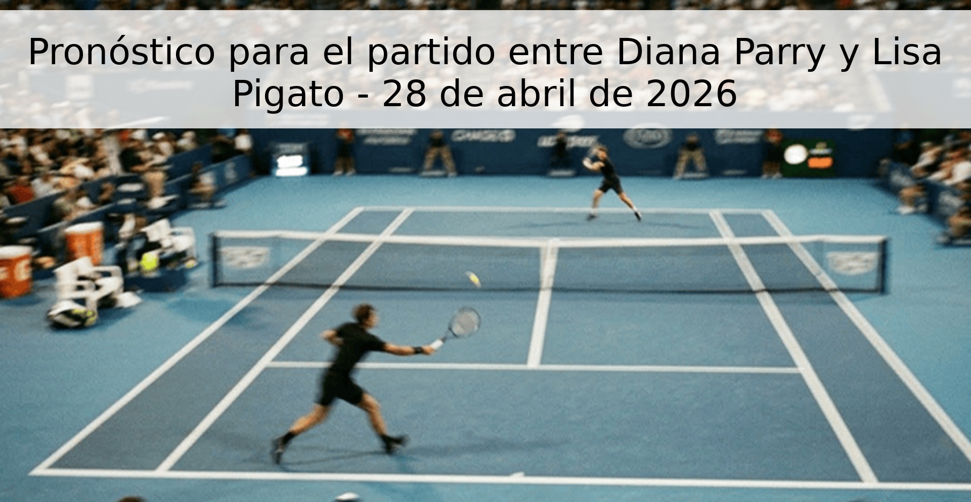 Pronóstico para el partido entre Diana Parry y Lisa Pigato - 28 de abril de 2026 Pronóstico para el partido entre Diana Parry y Lisa Pigato - 28 de abril de 2026