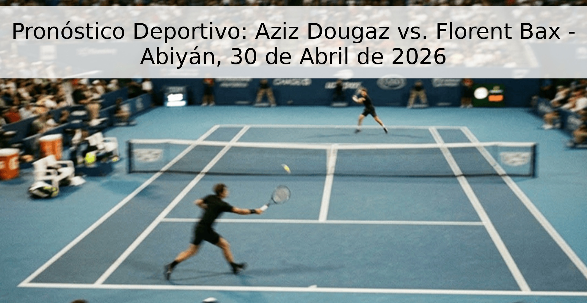 Pronóstico Deportivo: Aziz Dougaz vs. Florent Bax - Abiyán, 30 de Abril de 2026