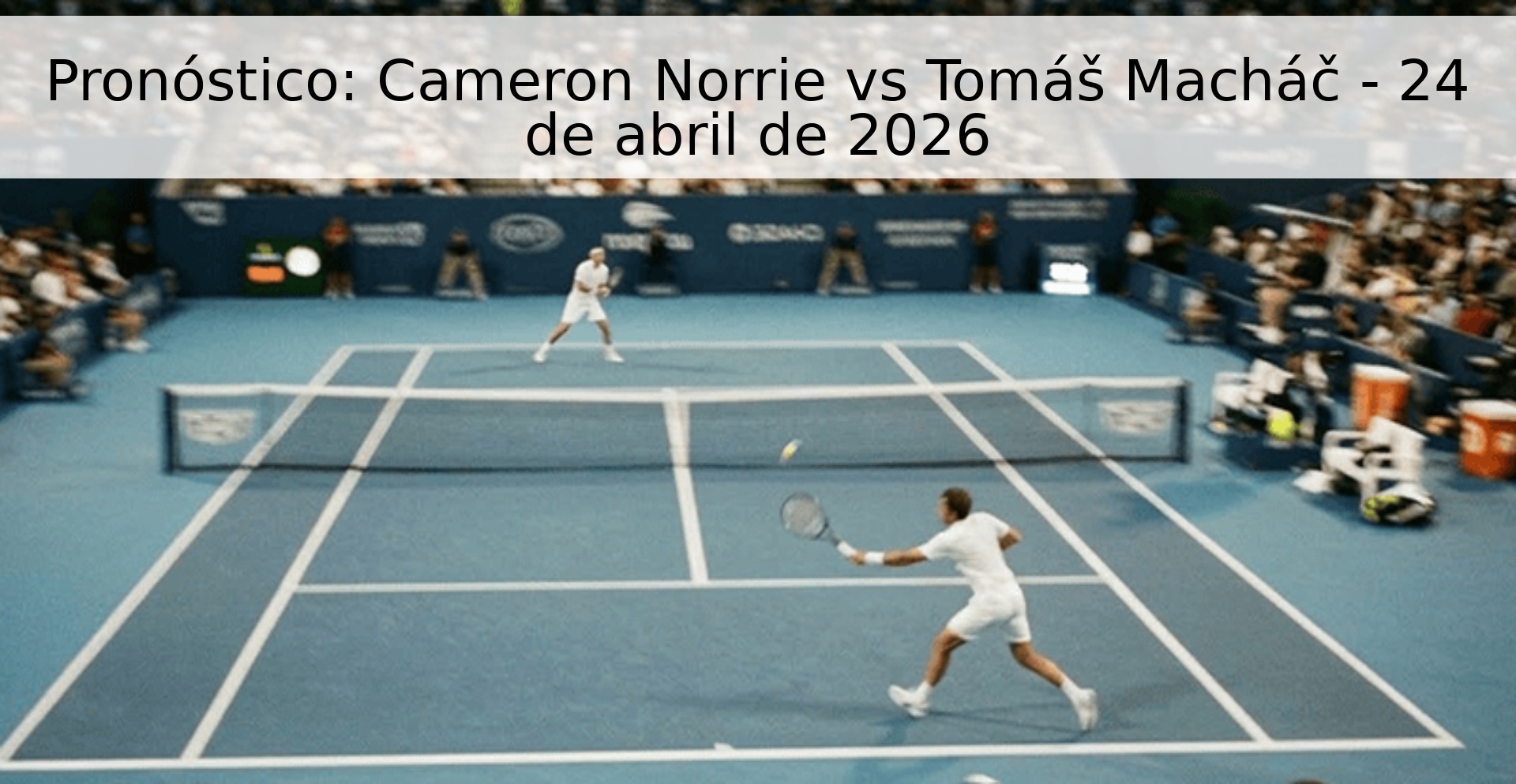 Pronóstico: Cameron Norrie vs Tomáš Macháč - 24 de abril de 2026 Pronóstico: Cameron Norrie vs Tomáš Macháč - 24 de abril de 2026